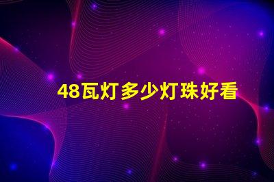 48瓦灯多少灯珠好看 led灯灯珠48颗多少ⅴ